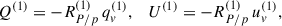Mathematical equation: $$ \begin{aligned} Q^{(1)}&= - R_{P/p}^{(1)}\, q_v^{(1)},&U^{(1)}&= - R_{P/p}^{(1)}\, u_v^{(1)},\end{aligned} $$