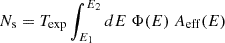 Mathematical equation: $$ \begin{aligned} N_{\rm s}&= T_{\rm exp} \int _{E_1}^{E_2}dE \ \Phi (E) \ A_{\rm eff}(E)\end{aligned} $$