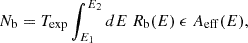 Mathematical equation: $$ \begin{aligned} N_{\rm b}&= T_{\rm exp} \int _{E_1}^{E_2}dE \ R_{\rm b}(E) \ \epsilon \ A_{\rm eff}(E), \end{aligned} $$