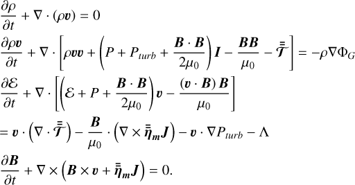 Mathematical equation: $\[\begin{aligned}& \frac{\partial \rho}{\partial t}+\nabla \cdot(\rho \boldsymbol{v})=0 \\& \frac{\partial \rho \boldsymbol{v}}{\partial t}+\nabla \cdot\left[\rho \boldsymbol{v} \boldsymbol{v}+\left(P+P_{t u r b}+\frac{\boldsymbol{B} \cdot \boldsymbol{B}}{2 \mu_0}\right) \boldsymbol{I}-\frac{\boldsymbol{B} \boldsymbol{B}}{\mu_0}-\overline{\overline{\mathcal{T}}}\right]=-\rho \nabla \Phi_G \\& \frac{\partial \mathcal{E}}{\partial t}+\nabla \cdot\left[\left(\mathcal{E}+P+\frac{\boldsymbol{B} \cdot \boldsymbol{B}}{2 \mu_0}\right) \boldsymbol{v}-\frac{(\boldsymbol{v} \cdot \boldsymbol{B}) \boldsymbol{B}}{\mu_0}\right] \\& =\boldsymbol{v} \cdot(\nabla \cdot \overline{\overline{\mathcal{T}}})-\frac{\boldsymbol{B}}{\mu_0} \cdot\left(\nabla \times \overline{\bar{\eta}}_m \boldsymbol{J}\right)-\boldsymbol{v} \cdot \nabla P_{t u r b}-\Lambda \\& \frac{\partial \boldsymbol{B}}{\partial t}+\nabla \times\left(\boldsymbol{B} \times \boldsymbol{v}+\overline{\bar{\eta}}_m \boldsymbol{J}\right)=0.\end{aligned}\]$