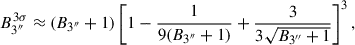 Mathematical equation: $$ \begin{aligned} B_{3^{\prime \prime }}^{3\sigma }\approx (B_{3^{\prime \prime }} +1) \left[1-\frac{1}{9(B_{3^{\prime \prime }} +1)} + \frac{3}{3\sqrt{B_{3^{\prime \prime }} +1}}\right]^3 , \end{aligned} $$