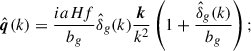 Mathematical equation: $$ \begin{aligned} \hat{\boldsymbol{q}}(k) = \frac{iaHf}{b_g} \hat{\delta }_g({k} ) \frac{\boldsymbol{k}}{k^2} \left( 1 + \frac{\hat{\delta }_g({k} ) }{ b_g }\right) ;\end{aligned} $$