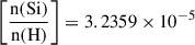 Mathematical equation: $ \left[\frac{{\mathrm {n(Si)}}}{{\mathrm n(\mathrm H)}}\right] = 3.2359 \times 10^{-5} $