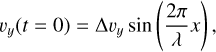 Mathematical equation: $v_{y}(t=0)=\Delta v_{y} \sin \left(\frac{2 \pi}{\lambda} x\right),$
