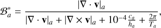 Mathematical equation: $\mathcal{B}_{a}^{*}=\frac{|\nabla \cdot \mathbf{v}|_{a}}{|\nabla \cdot \mathbf{v}|_{a}+|\nabla \times \mathbf{v}|_{a}+10^{-4} \frac{c_{a}}{h_{a}}+\frac{2 \pi}{T_{a}}},$