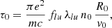 Mathematical equation: $$ \begin{aligned} \tau _{0} = \frac{\pi e^{2}}{mc} \, f_{lu} \, \lambda _{lu} \, n_{0} \, \frac{R_{0}}{v_{0}}, \end{aligned} $$