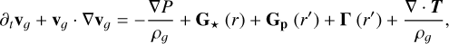 Mathematical equation: ${\partial _t}{{\bf{v}}_g} + {{\bf{v}}_g} \cdot \nabla {{\bf{v}}_g} = - {{\nabla P} \over {{\rho _g}}} + {{\bf{G}}_ \star }(r) + {{\bf{G}}_{\bf{p}}}\left( {r'} \right) + {\bf{\Gamma }}\left( {r'} \right) + {{\nabla \cdot T} \over {{\rho _g}}},$