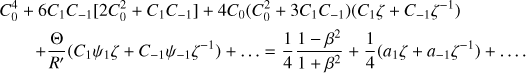Mathematical equation: $\[\begin{aligned}C_0^4 & +6 C_1 C_{-1}\left[2 C_0^2+C_1 C_{-1}\right]+4 C_0\left(C_0^2+3 C_1 C_{-1}\right)\left(C_1 \zeta+C_{-1} \zeta^{-1}\right) \\& +\frac{\Theta}{R^{\prime}}\left(C_1 \psi_1 \zeta+C_{-1} \psi_{-1} \zeta^{-1}\right)+\ldots=\frac{1}{4} \frac{1-\beta^2}{1+\beta^2}+\frac{1}{4}\left(a_1 \zeta+a_{-1} \zeta^{-1}\right)+\ldots.\end{aligned}\]$