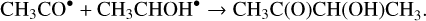 Mathematical equation: $\[\mathrm{CH}_3 \mathrm{CO}^{\bullet}+\mathrm{CH}_3 \mathrm{CHOH}^{\bullet} \rightarrow \mathrm{CH}_3 \mathrm{C}(\mathrm{O}) \mathrm{CH}(\mathrm{OH}) \mathrm{CH}_3 .\]$