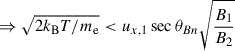 Mathematical equation: $$ \begin{aligned}&\Rightarrow \sqrt{2k_{\rm B}T/m_{\rm e}} < u_{x,1} \sec \theta _{Bn} \sqrt{\frac{B_1}{B_2}}\end{aligned} $$