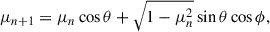 Mathematical equation: $$ \begin{aligned} \mu _{n+1} = \mu _n \cos \theta + \sqrt{1-\mu _n^2}\sin \theta \cos \phi , \end{aligned} $$