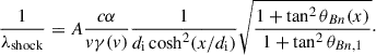 Mathematical equation: $$ \begin{aligned} \frac{1}{\lambda _{\rm shock}} =A\frac{c\alpha }{v \gamma (v)} \frac{1}{d_{\rm i}\cosh ^2(x /d_{\rm i})} \sqrt{\frac{1 + \tan ^2 \theta _{Bn}(x)}{1 + \tan ^2 \theta _{Bn,1}}}\cdot \end{aligned} $$