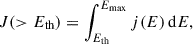 Mathematical equation: $$ \begin{aligned} J(>E_{\mathrm{th} }) = \int _{E_{\mathrm{th} }}^{E_{\max }} j(E)\,\mathrm{d} E, \end{aligned} $$