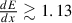 Mathematical equation: $ \tfrac{dE}{dx} \gtrsim 1.13 $