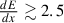 Mathematical equation: $ \tfrac{dE}{dx} \gtrsim 2.5 $