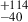 Mathematical equation: $ ^{+114}_{-40} $