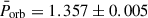 Mathematical equation: $ \bar{P}_{\mathrm{orb}} = 1.357 \pm 0.005 $