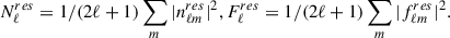 Mathematical equation: $$ \begin{aligned} N_\ell ^{res} = 1/(2\ell +1) \sum _m |n^{res}_{\ell m}|^2 , F_\ell ^{res} = 1/(2\ell +1) \sum _m |f^{res}_{\ell m}|^2 . \end{aligned} $$