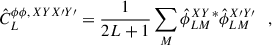 Mathematical equation: $$ \begin{aligned} \hat{C}_{L}^{\phi \phi ,\, XYX\prime Y\prime } = \frac{1}{2L+1} \sum _M \hat{\phi }^{XY\,*}_{LM}\hat{\phi }^{X\prime Y\prime }_{LM} \quad , \end{aligned} $$