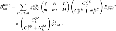Mathematical equation: $$ \begin{aligned} \begin{split} B^\mathrm{temp}_{\ell m}&= \sum _{\ell \prime m\prime L M} g_{\ell \ell \prime L}^{EB} \begin{pmatrix} \ell&\ell \prime&L \\ m&m\prime&M \end{pmatrix} \left( \frac{C^{EE}_{\ell ^{\prime }}}{C^{EE}_{\ell ^{\prime }} + N^{EE}_{\ell ^{\prime }}} \right) E^{obs\ *}_{\ell ^{\prime } m^{\prime }} \\&\quad \times \left( \frac{C^{\phi \phi }_{L}}{C^{\phi \phi }_{L} + N^{\phi \phi }_{L}} \right) \hat{\phi }^*_{LM}\ . \end{split} \end{aligned} $$