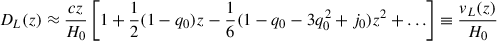 Mathematical equation: $$ \begin{aligned} D_L(z)&\approx \frac{cz}{H_0} \left[1+\frac{1}{2}(1-q_0) z - \frac{1}{6}(1-q_0 - 3 q_0^2 + j_0) z^2 + \ldots \right] \equiv \frac{v_L(z)}{H_0} \end{aligned} $$