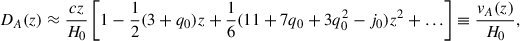 Mathematical equation: $$ \begin{aligned} D_A(z)&\approx \frac{cz}{H_0} \left[1-\frac{1}{2}(3+q_0) z + \frac{1}{6}(11+7 q_0 + 3 q_0^2 - j_0) z^2 + \ldots \right] \equiv \frac{v_A(z)}{H_0}, \end{aligned} $$