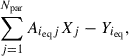 Mathematical equation: $$ \begin{aligned} \sum _{j = 1}^{N_{\rm par}} A_{i_{\rm eq} j} X_j - Y_{i_{\rm eq}}, \end{aligned} $$