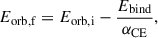 Mathematical equation: $$ \begin{aligned} E_{\mathrm{orb,f} } = E_{\mathrm{orb,i} } - \frac{E_{\mathrm{bind} }}{\alpha _{\mathrm{CE} }}, \end{aligned} $$