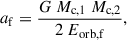 Mathematical equation: $$ \begin{aligned} a_{\mathrm{f} } = \frac{G\ M_{\mathrm{c,1} }\ M_{\mathrm{c,2} }}{2\ E_{\mathrm{orb,f} }}, \end{aligned} $$