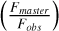 Mathematical equation: $\left( {{{{F_{master}}} \over {{F_{obs}}}}} \right)$
