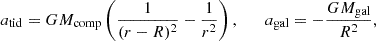Mathematical equation: $$ \begin{aligned} a_{\mathrm{tid} } = G M_{\mathrm{comp} } \left(\frac{1}{(r - R)^2} - \frac{1}{r^2}\right), \qquad a_{\mathrm{gal} } = -\frac{G M_{\mathrm{gal} }}{R^2}, \end{aligned} $$