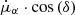 Mathematical equation: $ \dot{\mu}_\alpha\cdot\cos{(\delta)} $