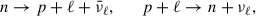 Mathematical equation: $$ \begin{aligned} n \rightarrow p+\ell +\bar{\nu }_\ell ,\qquad p +\ell \rightarrow n+ \nu _\ell , \end{aligned} $$