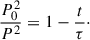 Mathematical equation: $$ \begin{aligned} \frac{P_0^2}{P^2} = 1-\frac{t}{\tau }\cdot \end{aligned} $$
