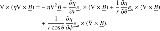 Mathematical equation: $\matrix{{\nabla \times (\eta \nabla \times \underline B ) = - \eta {\nabla ^2}\underline B + {{\partial \eta } \over {\partial r}}{e_r} \times (\nabla \times \underline B ) + {1 \over r}{{\partial \eta } \over {\partial \theta }}{{\underline e }_\theta } \times (\nabla \times \underline B )} \hfill \cr { + {1 \over {r\cos \theta }}{{\partial \eta } \over {\partial \phi }}{{\underline e }_\phi } \times (\nabla \times \underline B )} \hfill \cr } $