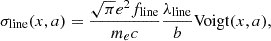 Mathematical equation: $$ \begin{aligned} \sigma _{\rm {line}}(x,a) = \frac{\sqrt{\pi } e^2 f_{\rm {line}}}{m_e c} \frac{\lambda _{\rm {line}}}{b} \mathrm {Voigt}(x,a), \end{aligned} $$