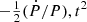 Mathematical equation: $ -\tfrac{1}{2}(\dot{P}/P),t^{2} $