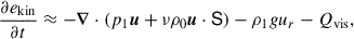 Mathematical equation: $$ \begin{aligned} \frac{\partial e_{\rm kin}}{\partial t} \approx - \boldsymbol{\nabla }\cdot (p_1\boldsymbol{u} + \nu \rho _0 \boldsymbol{u}\cdot \mathsf S )-\rho _1 g u_r - Q_{\rm vis}, \end{aligned} $$