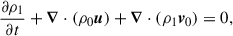 Mathematical equation: $$ \begin{aligned}&\frac{\partial \rho _1}{\partial t}+\boldsymbol{\nabla }\cdot (\rho _0 \boldsymbol{u})+\boldsymbol{\nabla }\cdot (\rho _1 \boldsymbol{v}_0)=0, \end{aligned} $$