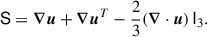 Mathematical equation: $$ \begin{aligned} \mathsf S = \boldsymbol{\nabla } \boldsymbol{u} + \boldsymbol{\nabla } \boldsymbol{u}^T - \frac{2}{3}(\boldsymbol{\nabla } \cdot \boldsymbol{u})\,\mathsf I _3. \end{aligned} $$
