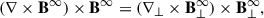 Mathematical equation: $$ \begin{aligned} ( \nabla \times \mathbf B ^{\infty } ) \times \mathbf B ^{\infty } = ( \nabla _{\perp }\times \mathbf B _{\perp }^{\infty } ) \times \mathbf B _{\perp }^{\infty }, \end{aligned} $$