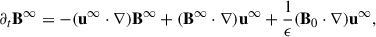 Mathematical equation: $$ \begin{aligned} \partial _t \mathbf B ^{\infty } = -(\mathbf u ^{\infty } \cdot \nabla ) \mathbf B ^{\infty } + (\mathbf B ^{\infty } \cdot \nabla ) \mathbf u ^{\infty } + \frac{1}{\epsilon } (\mathbf B _0 \cdot \nabla ) \mathbf u ^{\infty }, \end{aligned} $$