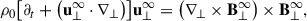 Mathematical equation: $$ \begin{aligned}&\rho _0 \bigl [ \partial _t + \bigl ( \mathbf u _{\perp }^{\infty } \cdot \nabla _{\perp } \bigr ) \bigr ] \mathbf u _{\perp }^{\infty } = \bigl ( \nabla _{\perp } \times \mathbf B _{\perp }^{\infty } \bigr ) \times \mathbf B _{\perp }^{\infty }, \end{aligned} $$