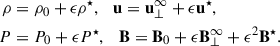 Mathematical equation: $$ \begin{aligned} \rho&= \rho _0 + \epsilon \rho ^{\star }, \quad \mathbf u = \mathbf u _{\perp }^{\infty } + \epsilon \mathbf u ^{\star },\nonumber \\ P&= P_0 + \epsilon P^{\star }, \quad \mathbf B = \mathbf B _0 + \epsilon \mathbf B _{\perp }^{\infty } + \epsilon ^2 \mathbf B ^{\star }. \end{aligned} $$