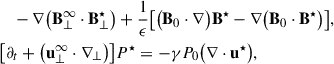Mathematical equation: $$ \begin{aligned}&\quad - \nabla \bigl ( \mathbf B _{\perp }^{\infty } \cdot \mathbf B _{\perp }^{\star } \bigr ) + \frac{1}{\epsilon } \bigl [ \bigl ( \mathbf B _0 \cdot \nabla \bigr ) \mathbf B ^{\star } - \nabla \bigl ( \mathbf B _0 \cdot \mathbf B ^{\star } \bigr ) \bigr ], \nonumber \\&\bigl [ \partial _t + \bigl ( \mathbf u _{\perp }^{\infty } \cdot \nabla _{\perp } \bigr ) \bigr ] P^{\star } = -\gamma P_0 \bigl ( \nabla \cdot \mathbf u ^{\star } \bigr ), \end{aligned} $$