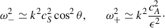 Mathematical equation: $$ \begin{aligned} \omega ^2_- \simeq k^2 c_S^2\cos ^2 \theta , \qquad \omega ^2_+ \simeq k^2 \frac{c_A^2}{\epsilon ^2}\cdot \end{aligned} $$