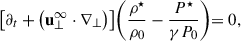 Mathematical equation: $$ \begin{aligned} \bigl [ \partial _t + \bigl ( \mathbf u _{\perp }^{\infty } \cdot \nabla _{\perp } \bigr ) \bigr ] \biggl ( \frac{\rho ^{\star }}{\rho _0} - \frac{P^{\star }}{\gamma P_0} \biggl ) = 0, \end{aligned} $$