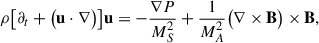 Mathematical equation: $$ \begin{aligned} \rho \bigl [ \partial _t + \bigl ( \mathbf u \cdot \nabla \bigr ) \bigr ] \mathbf u&= - \frac{\nabla P}{M^2_S} + \frac{1}{M^2_A} \bigl ( \nabla \times \mathbf B \bigr ) \times \mathbf B , \end{aligned} $$