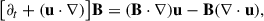 Mathematical equation: $$ \begin{aligned} \bigl [\partial _t + (\mathbf u \cdot \nabla )\bigr ] \mathbf B&= (\mathbf B \cdot \nabla ) \mathbf u - \mathbf B (\nabla \cdot \mathbf u ), \end{aligned} $$