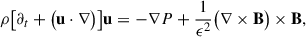 Mathematical equation: $$ \begin{aligned} \rho \bigl [ \partial _t + \bigl ( \mathbf u \cdot \nabla \bigr ) \bigr ] \mathbf u = - \nabla P + \frac{1}{\epsilon ^2} \bigl ( \nabla \times \mathbf B \bigr ) \times \mathbf B , \end{aligned} $$